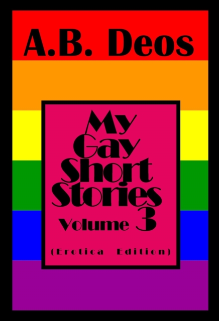My Gay Short Stories - Volume 3 (Erotica Edition)