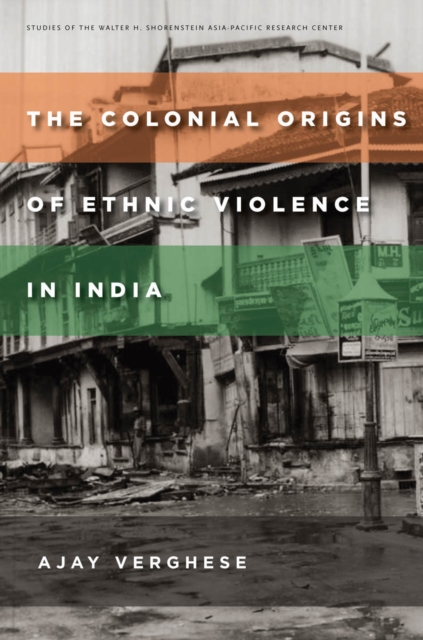 Colonial Origins of Ethnic Violence in India