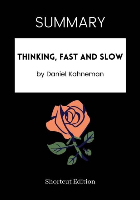 SUMMARY: Thinking, Fast And Slow By Daniel Kahneman