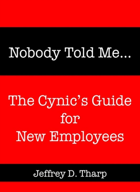 Nobody Told Me... The Cynic's Guide for New Employees