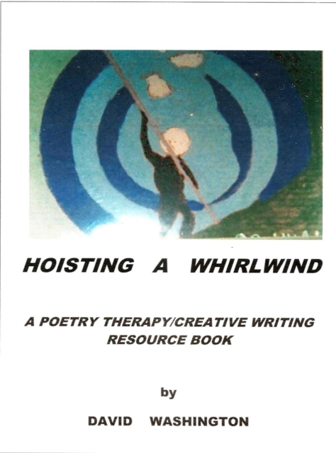 Hoisting a Whirlwind:  A Poetry Therapy/Creative Writing Resource Book