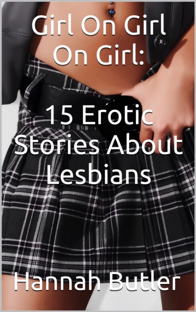 Girl On Girl On Girl: 15 Erotic Stories About Lesbians