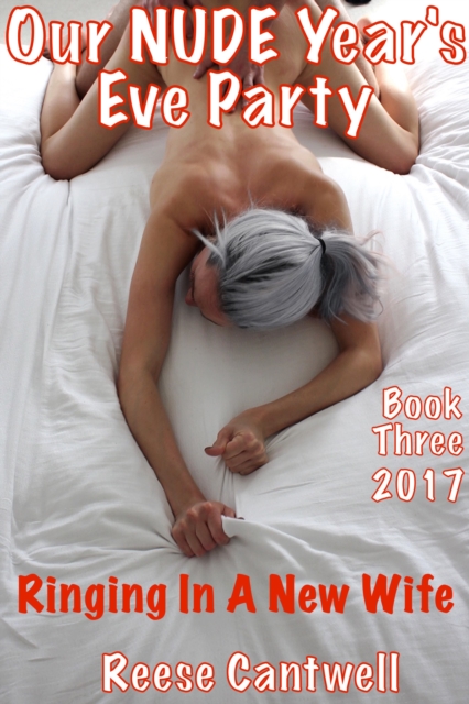Our Nude Year's Eve Party: Book 3: Ringing in a New Wife: 2017