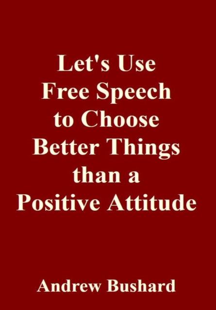 Let's Use Free Speech to Choose Better Things than a Positive Attitude
