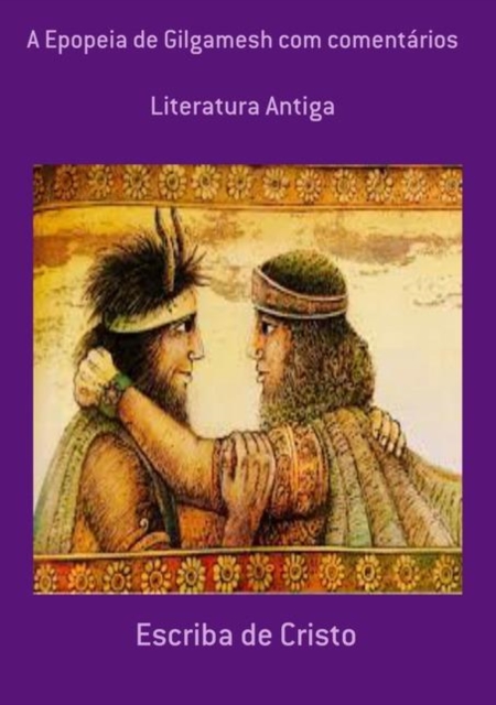 A EPOPÉIA DE GILGAMESH COM COMENTÁRIOS