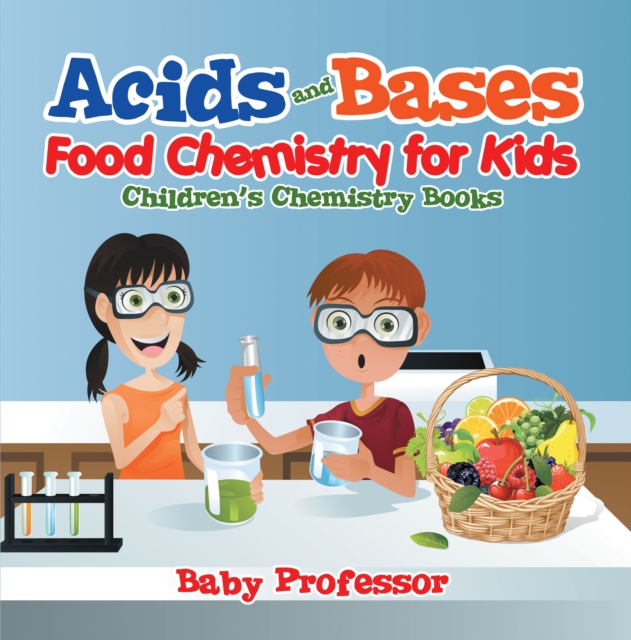 Acids and Bases - Food Chemistry for Kids | Children's Chemistry Books