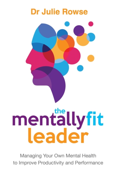 Mentally Fit Leader: Managing Your Own Mental Health to Improve Productivity and Performance