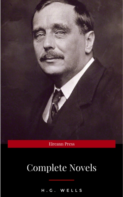 H. G. Wells: Best Novels (The Time Machine, The War of the Worlds, The Invisible Man, The Island of Doctor Moreau, etc)