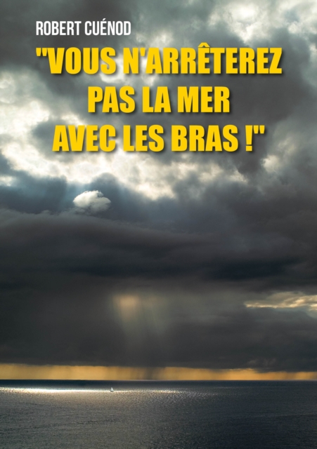&quote;Vous n'arreterez pas la mer avec les bras !&quote;