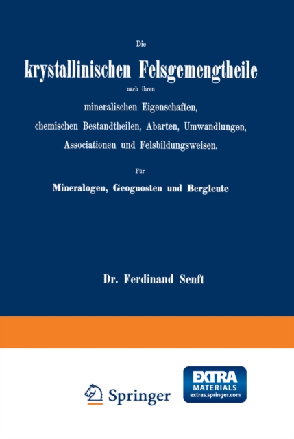 Die krystallinischen Felsgemengtheile nach ihren mineralischen Eigenschaften, chemischen Bestandtheilen, Abarten, Umwandlungen, Associationen und Felsbildungsweisen. Für Mineralogen, Geognosten und Bergleute