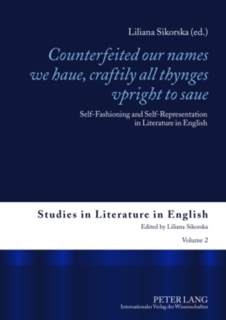 Counterfeited Our Names We Haue, Craftily All Thynges Vpright to Saue : Self-fashioning and Self-representation in Literature in English
