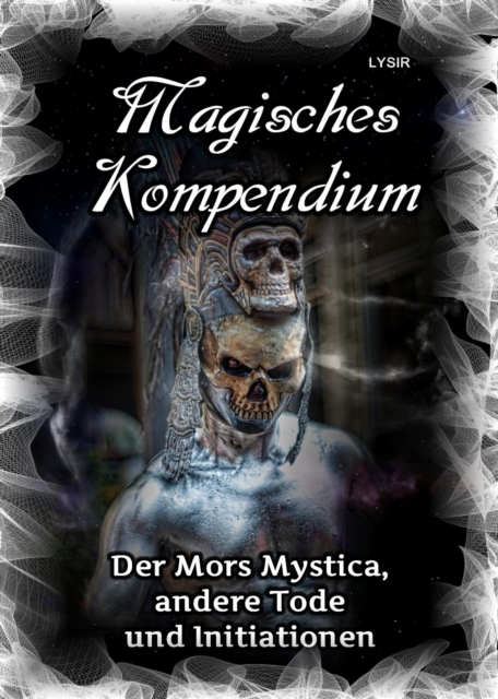 Magisches Kompendium - Der Mors Mystica, andere Tode und Initiationen