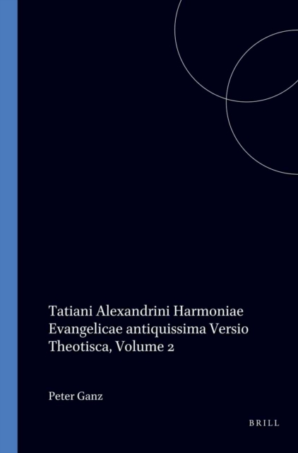Tatiani Alexandrini Harmoniae Evangelicae antiquissima Versio Theotisca