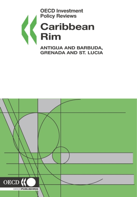 OECD Investment Policy Reviews: Caribbean Rim 2006 Antigua and Barbuda, Grenada and St. Lucia
