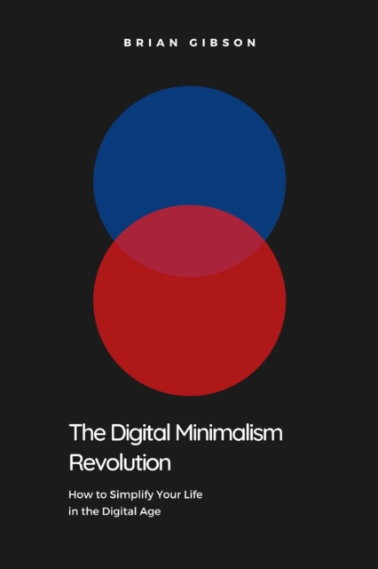Digital Minimalism Revolution  How to Simplify Your Life in the Digital Age