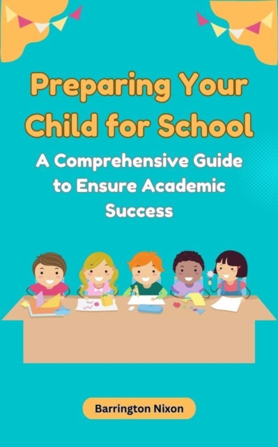 Preparing Your Child for School: A Comprehensive Guide to Ensure Academic Success