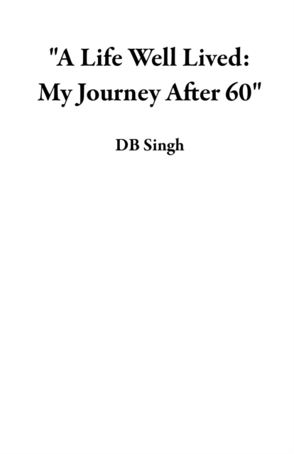 &quote;A Life Well Lived: My Journey After 60&quote;