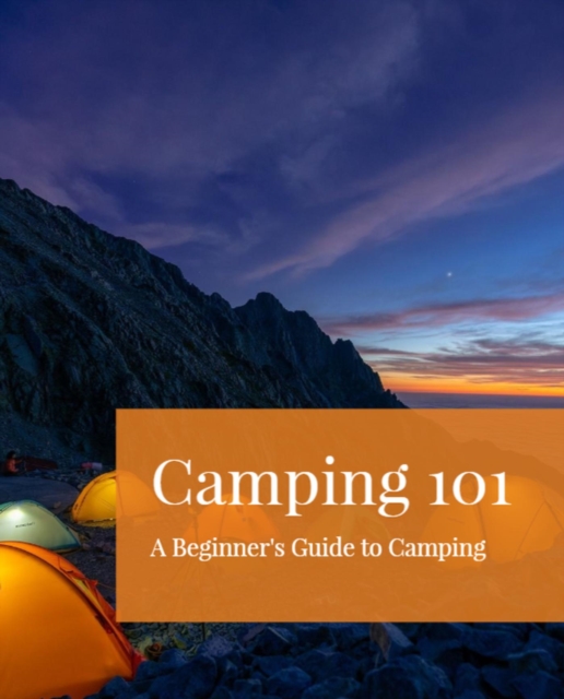 Camping 101: A Beginner's Guide to Camping