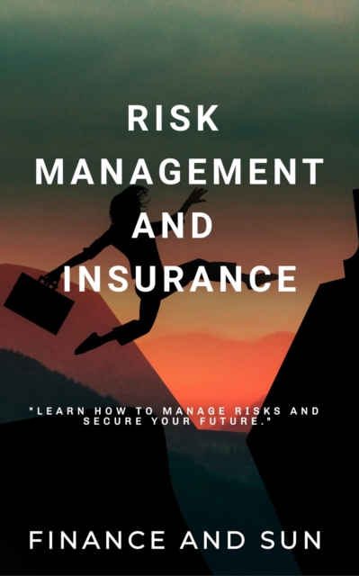 Risk Management and Insurance - Learn how to Manage Risks and Secure Your Future