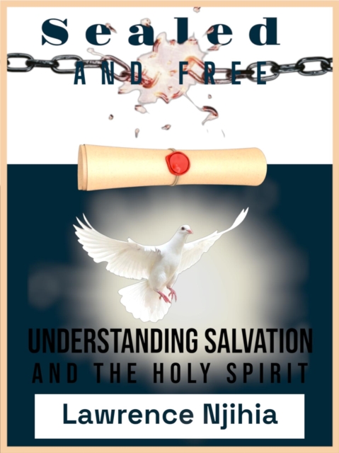Sealed and Free: Salvation, Baptism and the Holy Spirit
