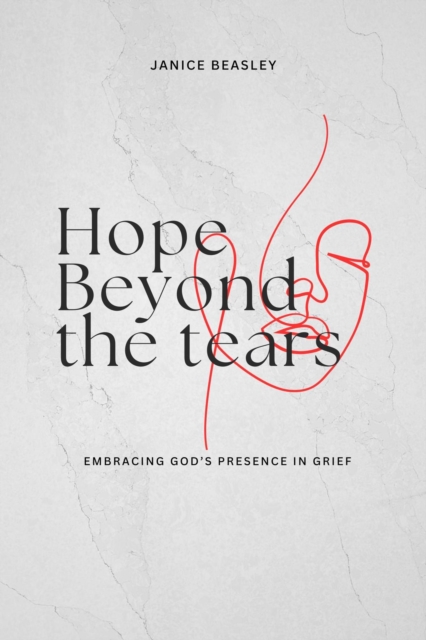 Hope Beyond the Tears: Embracing God's Presence in Grief