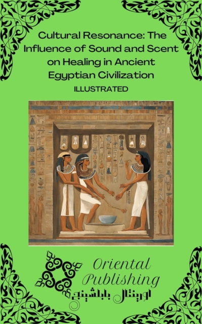 Cultural Resonance The Influence of Sound and Scent on Healing in Ancient Egyptian Civilization