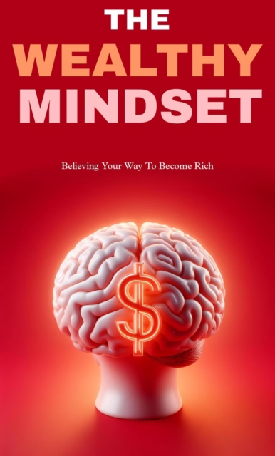 wealthy mindset: believing your way to become rich