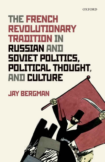 French Revolutionary Tradition in Russian and Soviet Politics, Political Thought, and Culture