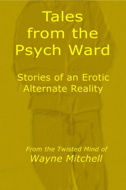 Tales from the Psych Ward: Stories of an Erotic Alternate Reality