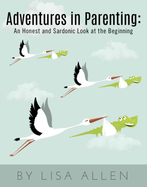 Adventures in Parenting: An Honest and Sardonic Look at the Beginning