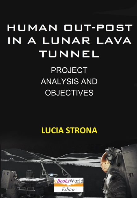 Human Out-Post  in a Lunar Lava Tunnel. Project, Analysis and Objectives