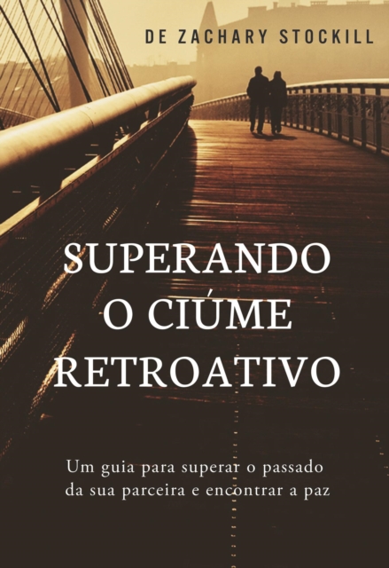 Superando o Ciume Retroativo: Um Guia Para Superar el Passado da Sua Parceira e Encontrar a Paz