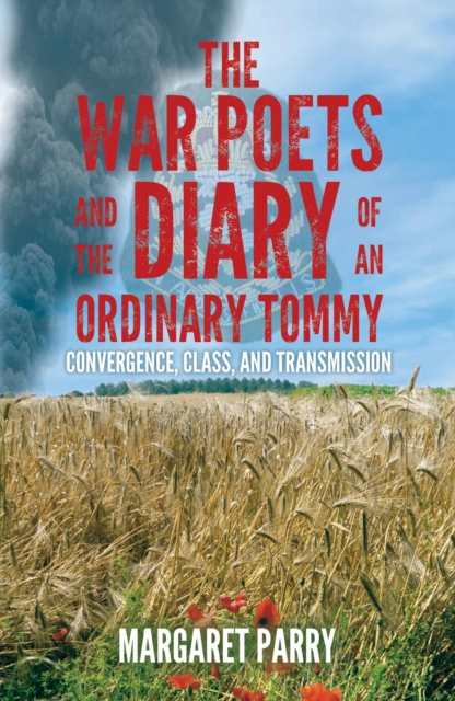 War Poets and the Diary of an Ordinary Tommy: Convergence, Class and Transmission