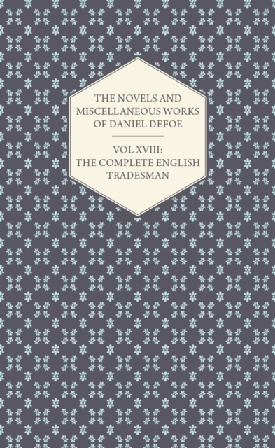 Novels and Miscellaneous Works of Daniel Defoe - Vol. XVIII: The Complete English Tradesman