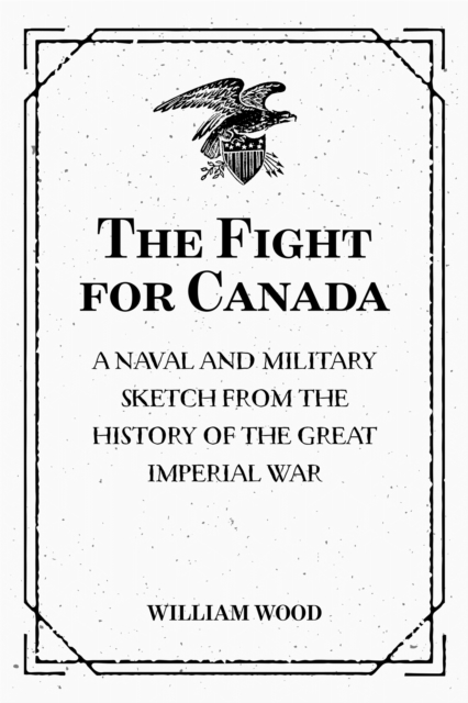 Fight for Canada: A Naval and Military Sketch from the History of the Great Imperial War