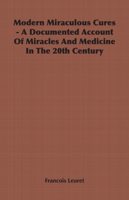 Modern Miraculous Cures - A Documented Account of Miracles and Medicine in the 20th Century