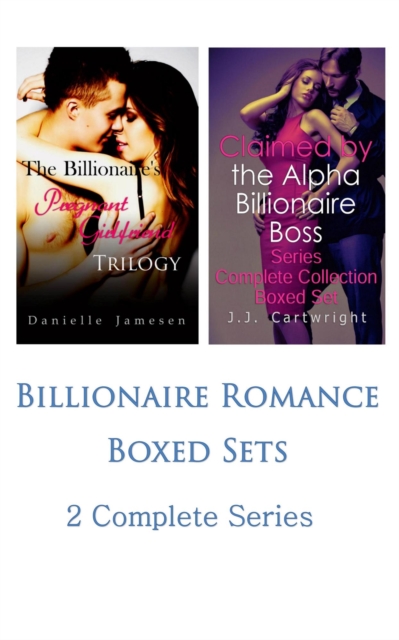 Billionaire Romance Boxed Sets: The Billionaire's Pregnant Girlfriend\Claimed by the Alpha Billionaire Boss (2 Complete Series)