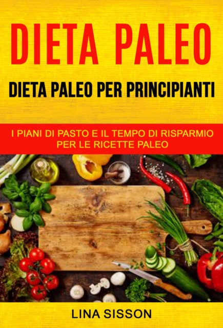 Dieta Paleo: Dieta Paleo per principianti: i piani di pasto e il tempo di risparmio per le  ricette Paleo