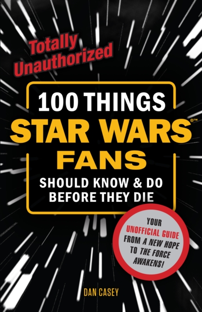 100 Things Star Wars Fans Should Know & Do Before They Die