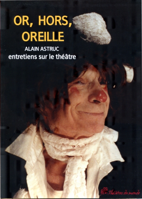 Or, hors, oreilles - Entretiens sur le théâtre