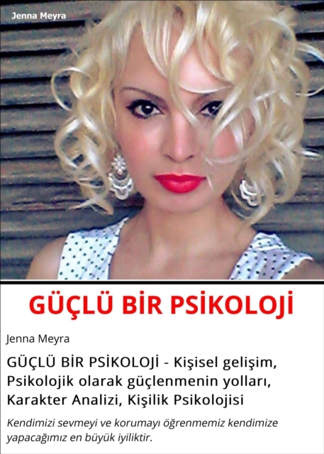 GÜÇLÜ BİR PSİKOLOJİ - Kişisel gelişim, Psikolojik olarak güçlenmenin yolları, Karakter Analizi, Kişilik Psikolojisi