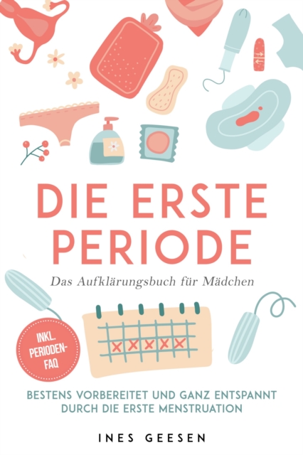 Die erste Periode - Das Aufklärungsbuch für Mädchen: Bestens vorbereitet und ganz entspannt durch die erste Menstruation - inkl. Perioden-FAQ