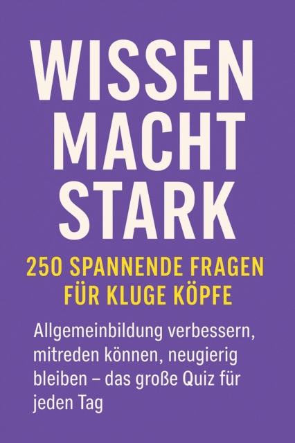 Wissen macht stark – 250 spannende Fragen für kluge Köpfe