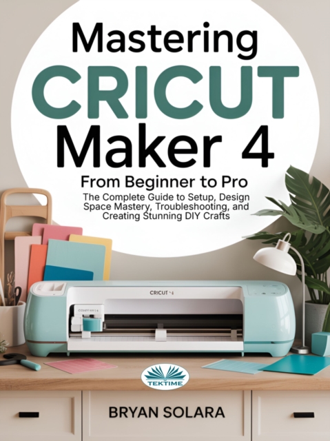 Mastering Cricut Maker 4 From Beginner To Pro