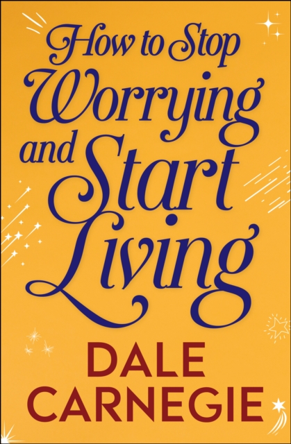 How to Stop Worrying and Start Living