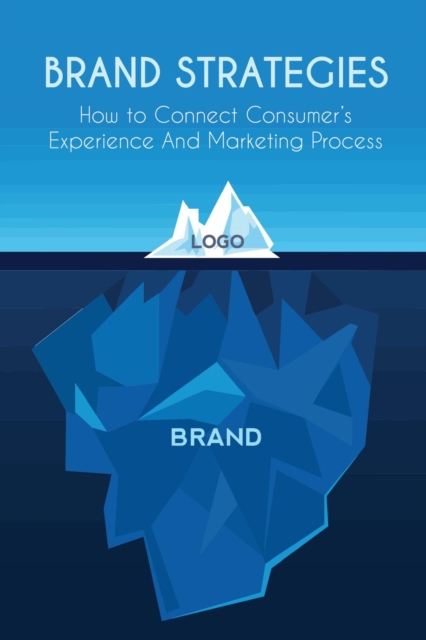 Brand Strategies How to Connect Consumer's Experience And Marketing Process