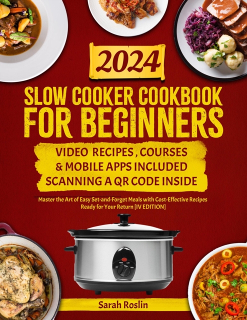 Slow Cooker Cookbook for Beginners: Master the Art of Easy Set-and-Forget Meals with Cost-Effective Recipes Ready for Your Return [IV EDITION]
