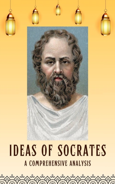 Ideas of Socrates: A Comprehensive Analysis