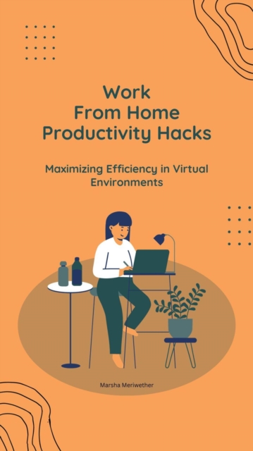 Work From Home Productivity Hacks: Maximizing Efficiency in  Virtual Environments