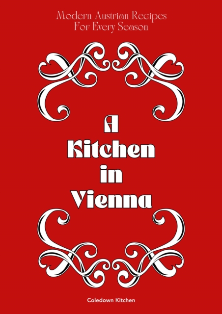 Kitchen in Vienna: Modern Austrian Recipes For Every Season